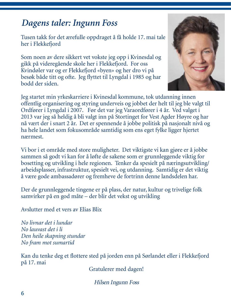 For oss Kvindøler var og er Flekkefjord «byen» og her dro vi på besøk både titt og ofte. Jeg flyttet til Lyngdal i 1985 og har bodd der siden.