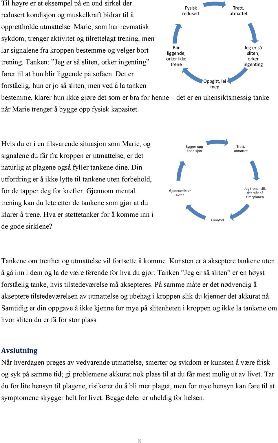 Tanken: Jeg er så sliten, orker ingenting fører til at hun blir liggende på sofaen.