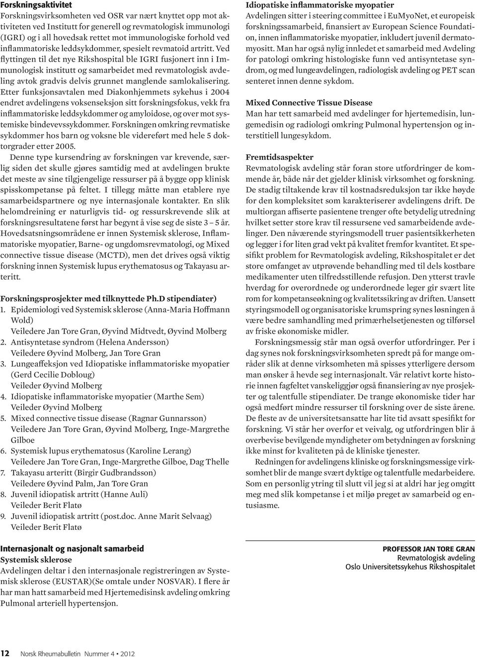 Ved flyttingen til det nye Rikshospital ble IGRI fusjonert inn i Immunologisk institutt og samarbeidet med revmatologisk avdeling avtok gradvis delvis grunnet manglende samlokalisering.