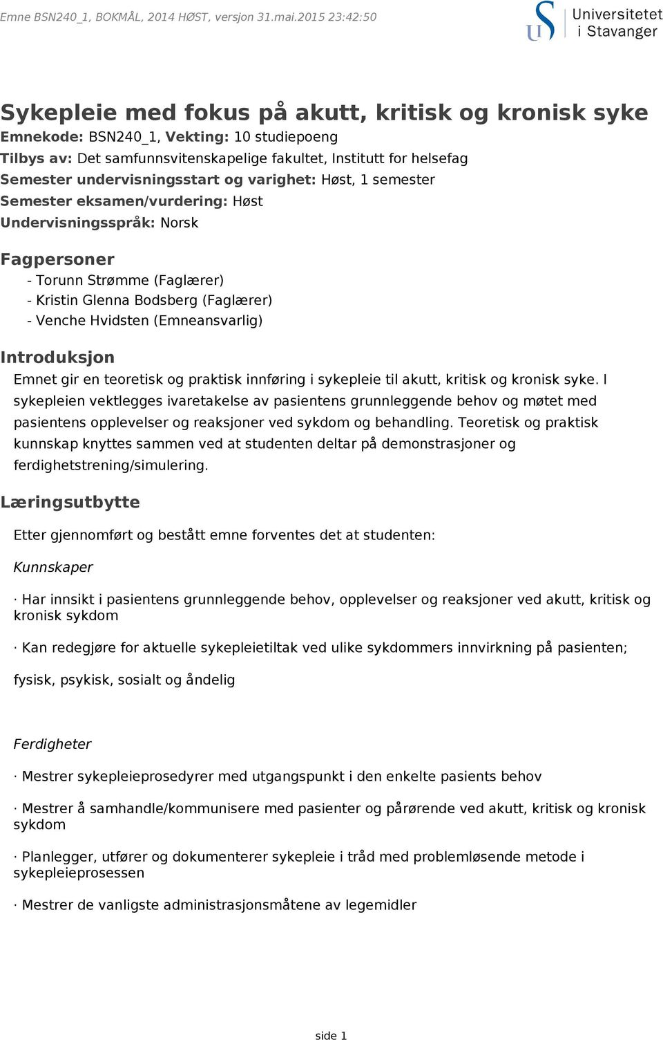 Introduksjon Emnet gir en teoretisk og praktisk innføring i sykepleie til akutt, kritisk og kronisk syke.