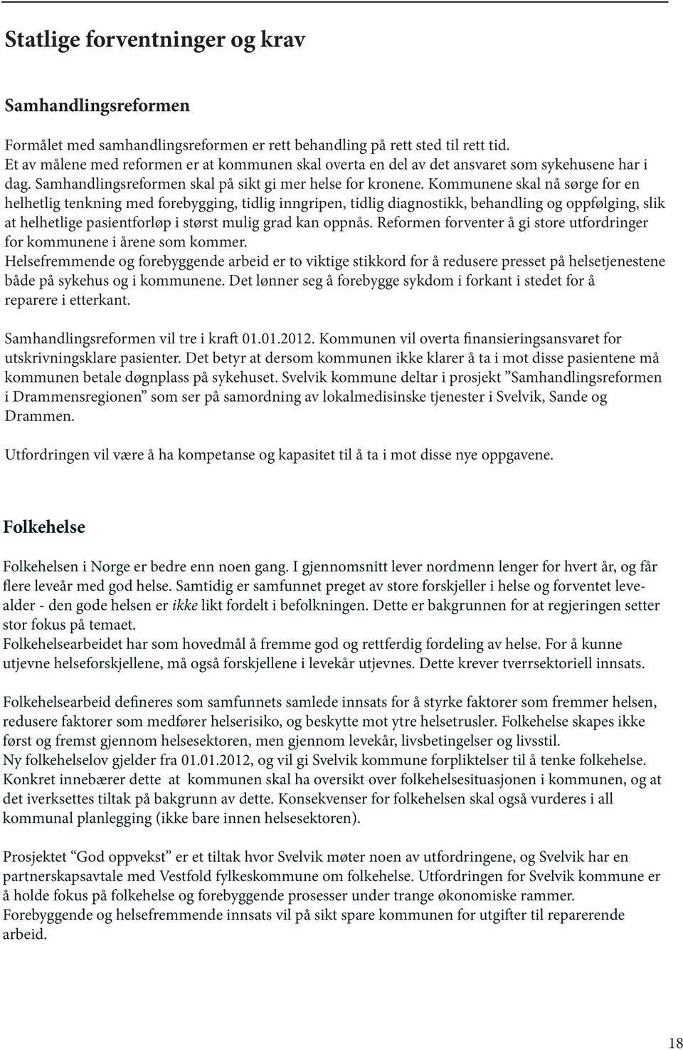 Kommunene skal nå sørge for en helhetlig tenkning med forebygging, tidlig inngripen, tidlig diagnostikk, behandling og oppfølging, slik at helhetlige pasientforløp i størst mulig grad kan oppnås.