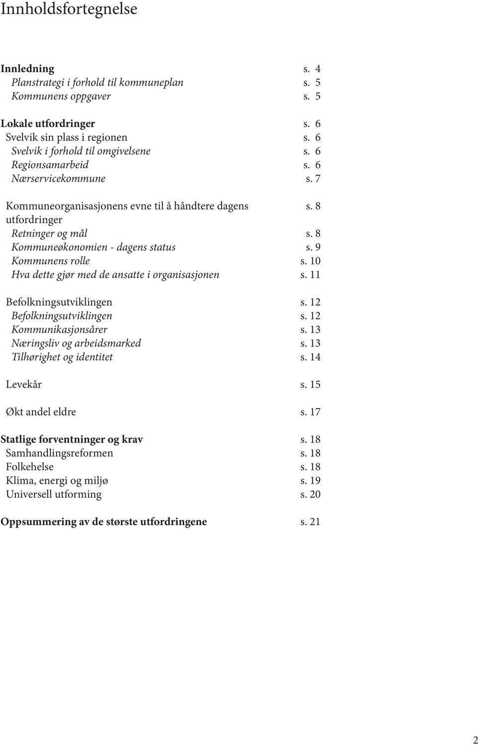 Befolkningsutviklingen Befolkningsutviklingen Kommunikasjonsårer Næringsliv og arbeidsmarked Tilhørighet og identitet Levekår Økt andel eldre Statlige forventninger og krav Samhandlingsreformen