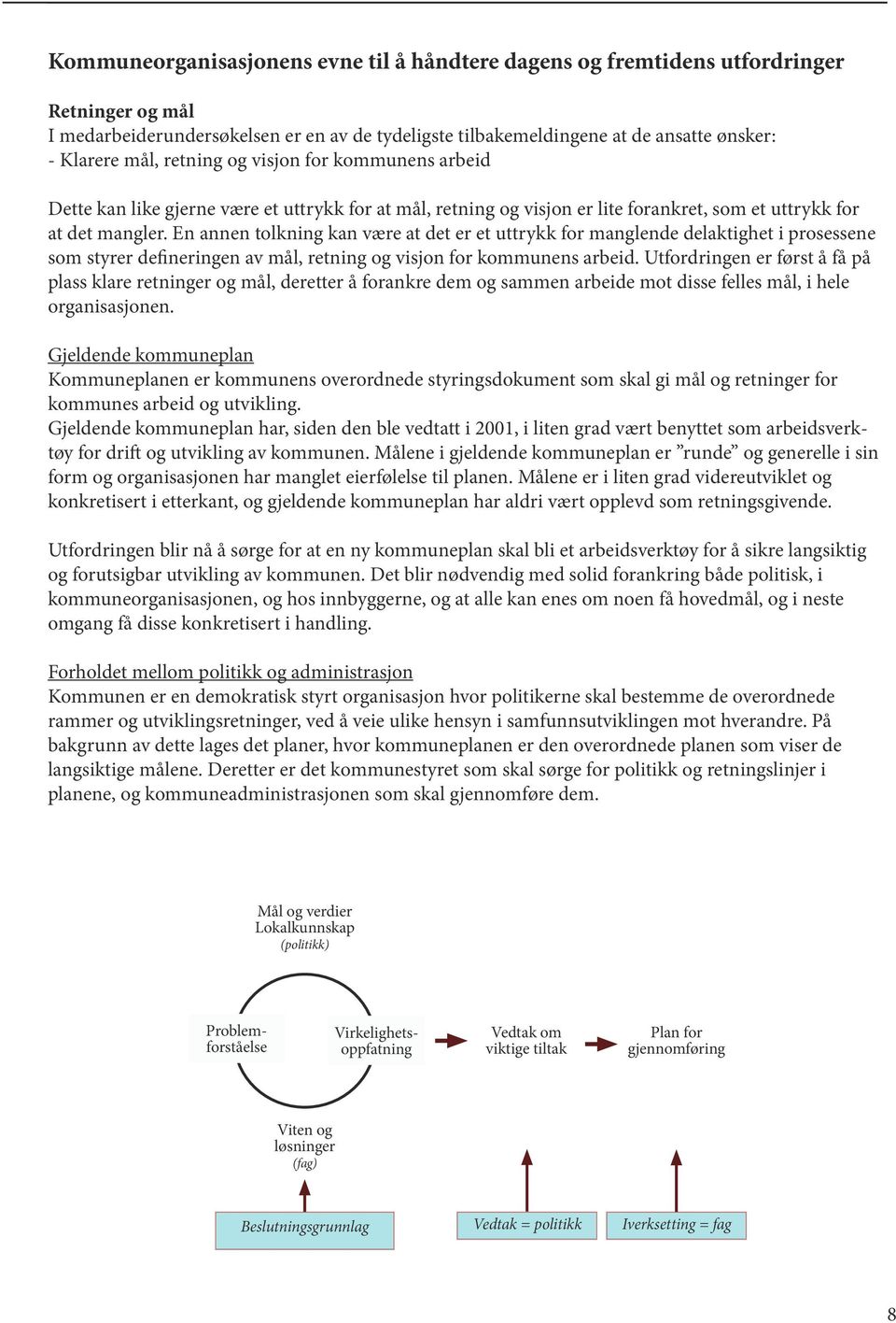 En annen tolkning kan være at det er et uttrykk for manglende delaktighet i prosessene som styrer defineringen av mål, retning og visjon for kommunens arbeid.