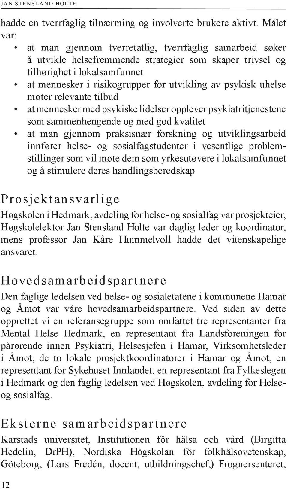 av psykisk uhelse møter relevante tilbud at mennesker med psykiske lidelser opplever psykiatritjenestene som sammenhengende og med god kvalitet at man gjennom praksisnær forskning og utviklingsarbeid