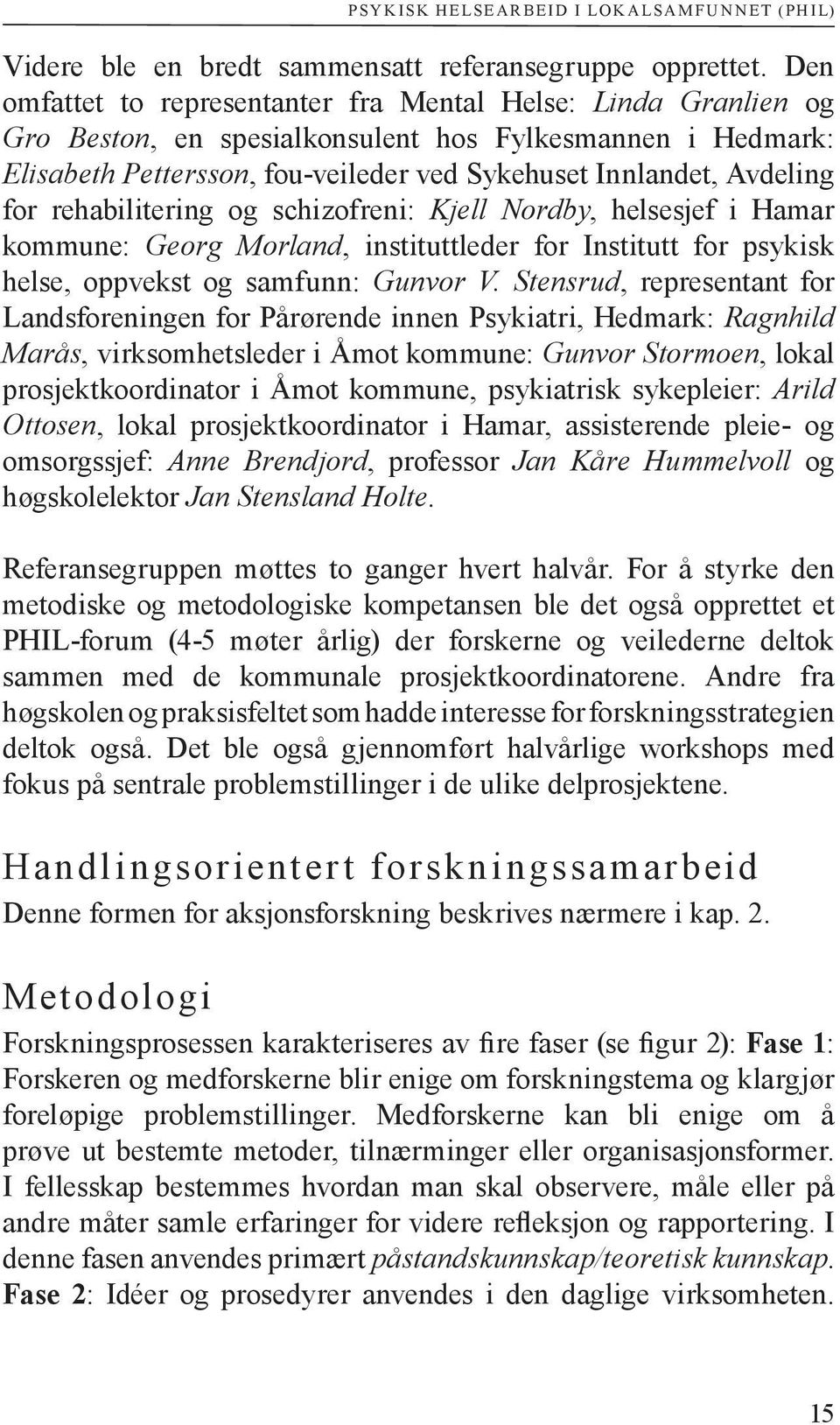 rehabilitering og schizofreni: Kjell Nordby, helsesjef i Hamar kommune: Georg Morland, instituttleder for Institutt for psykisk helse, oppvekst og samfunn: Gunvor V.