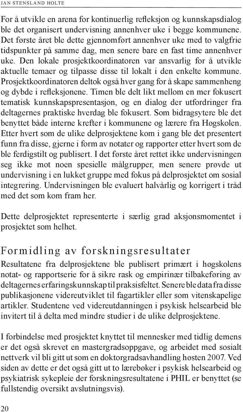 Den lokale prosjektkoordinatoren var ansvarlig for å utvikle aktuelle temaer og tilpasse disse til lokalt i den enkelte kommune.