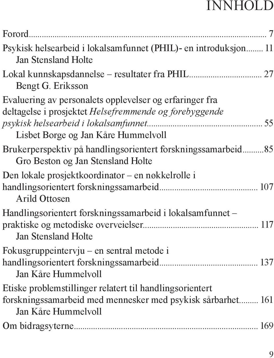 .. 55 Lisbet Borge og Jan Kåre Hummelvoll Brukerperspektiv på handlingsorientert forskningssamarbeid.