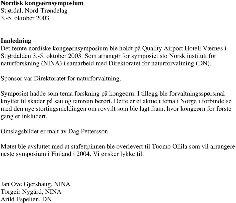 Dette er et aktuelt tema i Norge i forbindelse med den nye stortingsmeldingen om rovvilt som ble lagt fram, hvor kongeørn for første gang er inkludert. Omslagsbildet er malt av Dag Pettersson.