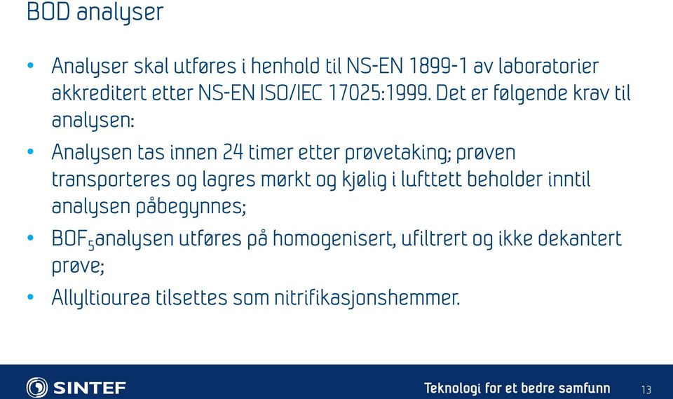 Det er følgende krav til analysen: Analysen tas innen 24 timer etter prøvetaking; prøven transporteres og