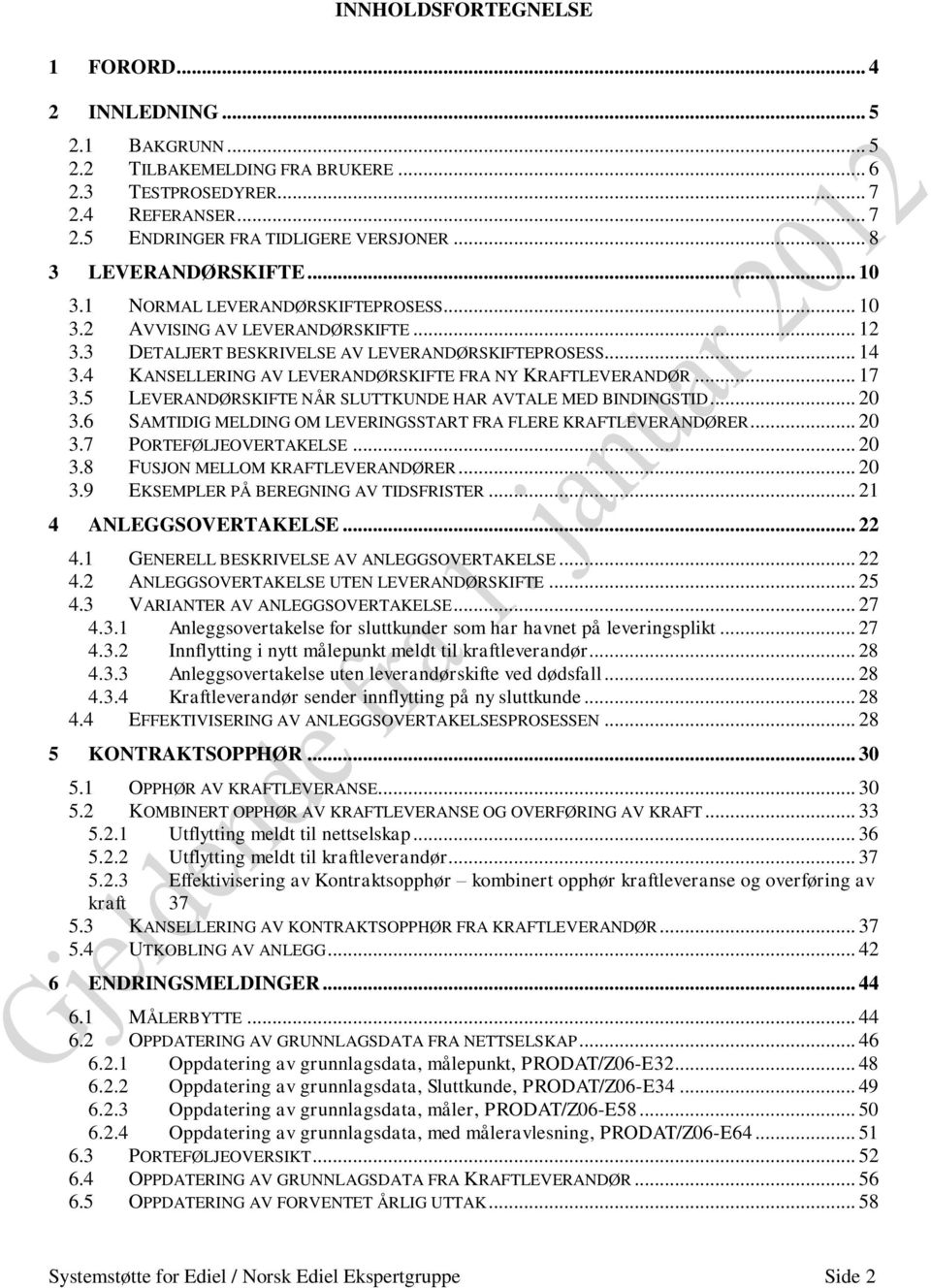 4 KANSELLERING AV LEVERANDØRSKIFTE FRA NY KRAFTLEVERANDØR... 17 3.5 LEVERANDØRSKIFTE NÅR SLUTTKUNDE HAR AVTALE MED BINDINGSTID... 20 3.6 SAMTIDIG MELDING OM LEVERINGSSTART FRA FLERE KRAFTLEVERANDØRER.