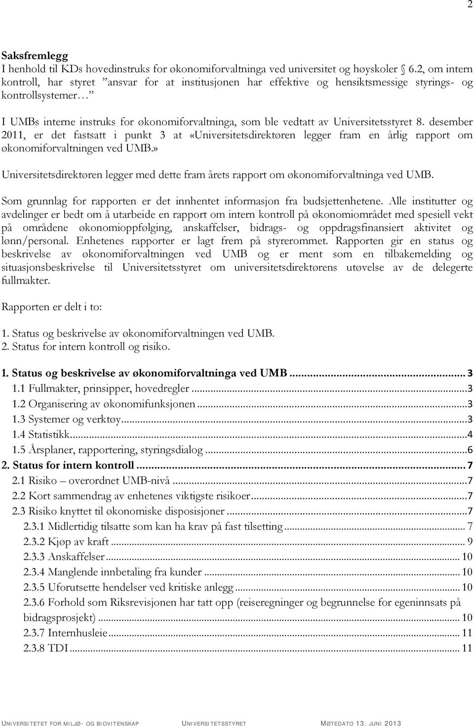 Universitetsstyret 8. desember 2011, er det fastsatt i punkt 3 at «Universitetsdirektøren legger fram en årlig rapport om økonomiforvaltningen ved UMB.