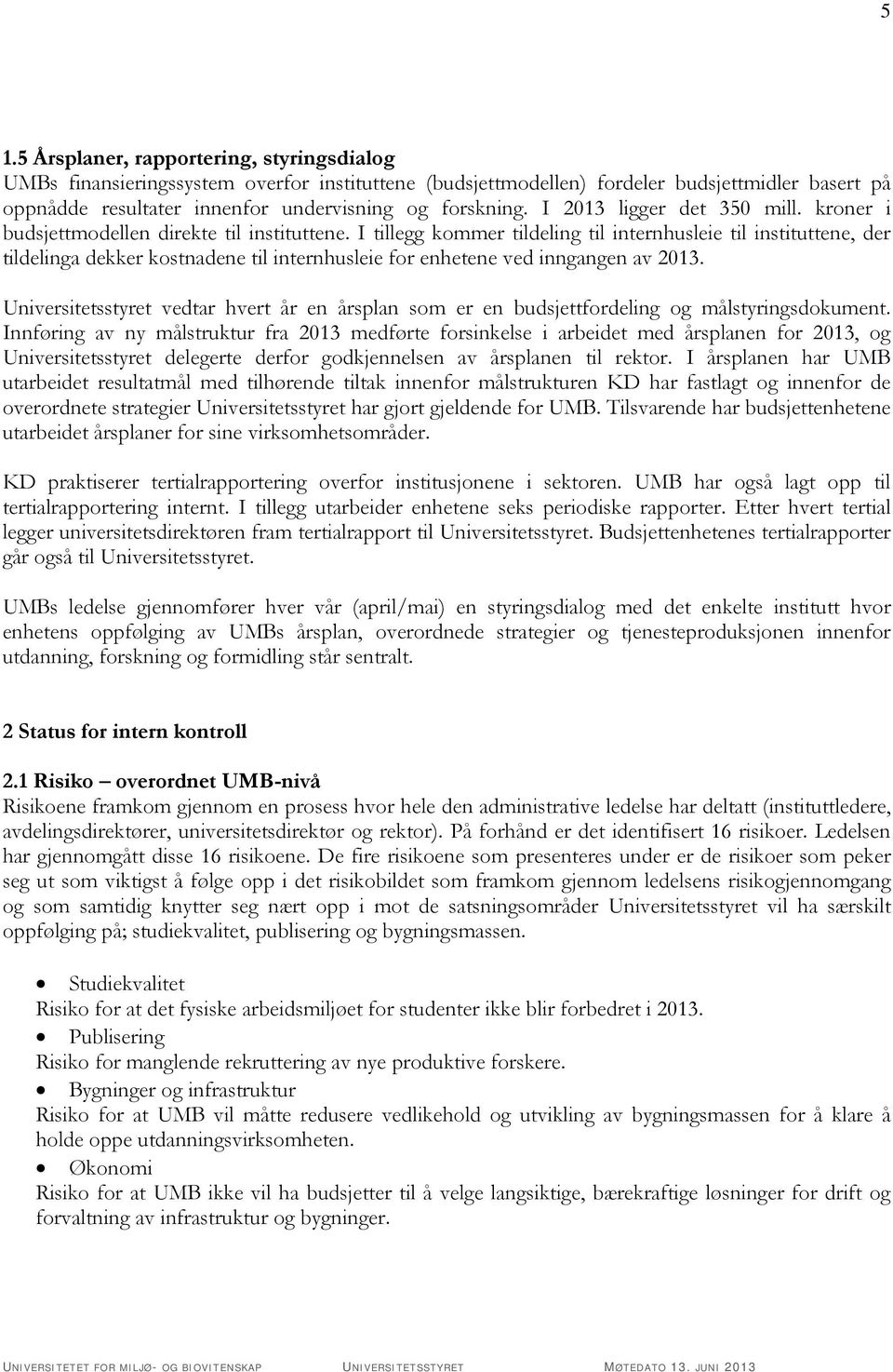 I tillegg kommer tildeling til internhusleie til instituttene, der tildelinga dekker kostnadene til internhusleie for enhetene ved inngangen av 2013.