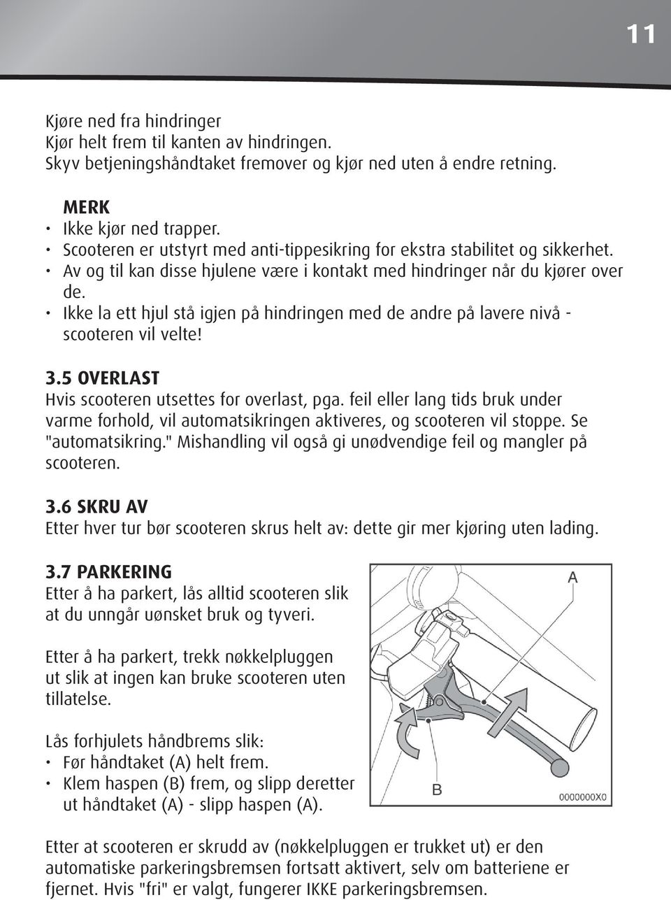 Ikke la ett hjul stå igjen på hindringen med de andre på lavere nivå - scooteren vil velte! 3.5 OVERLAST Hvis scooteren utsettes for overlast, pga.