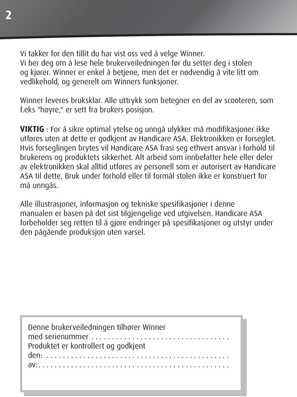 eks "høyre," er sett fra brukers posisjon. VIKTIG : For å sikre optimal ytelse og unngå ulykker må modifikasjoner ikke utføres uten at dette er godkjent av Handicare ASA. Elektronikken er forseglet.