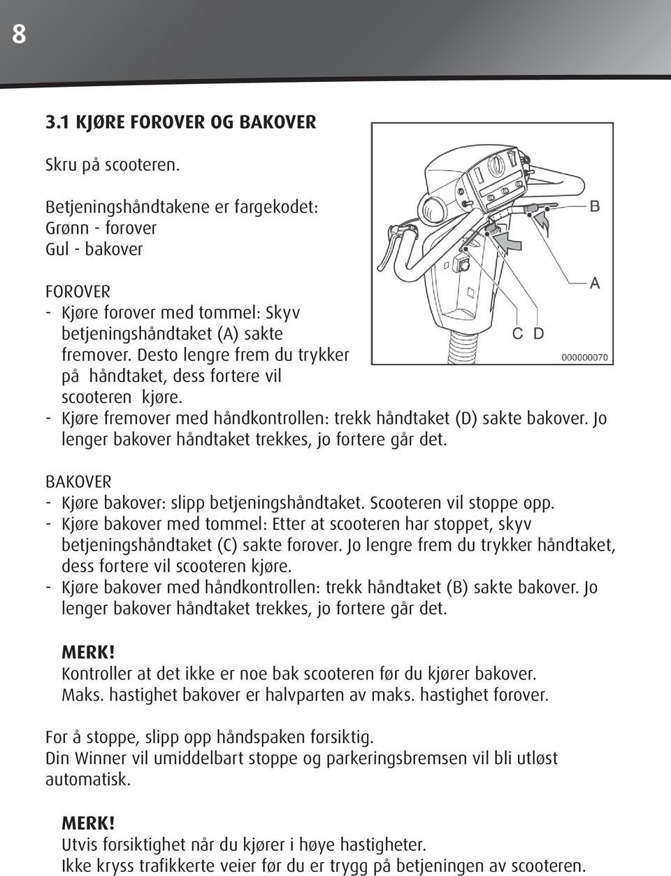 Jo lenger bakover håndtaket trekkes, jo fortere går det. BAKOVER - Kjøre bakover: slipp betjeningshåndtaket. Scooteren vil stoppe opp.