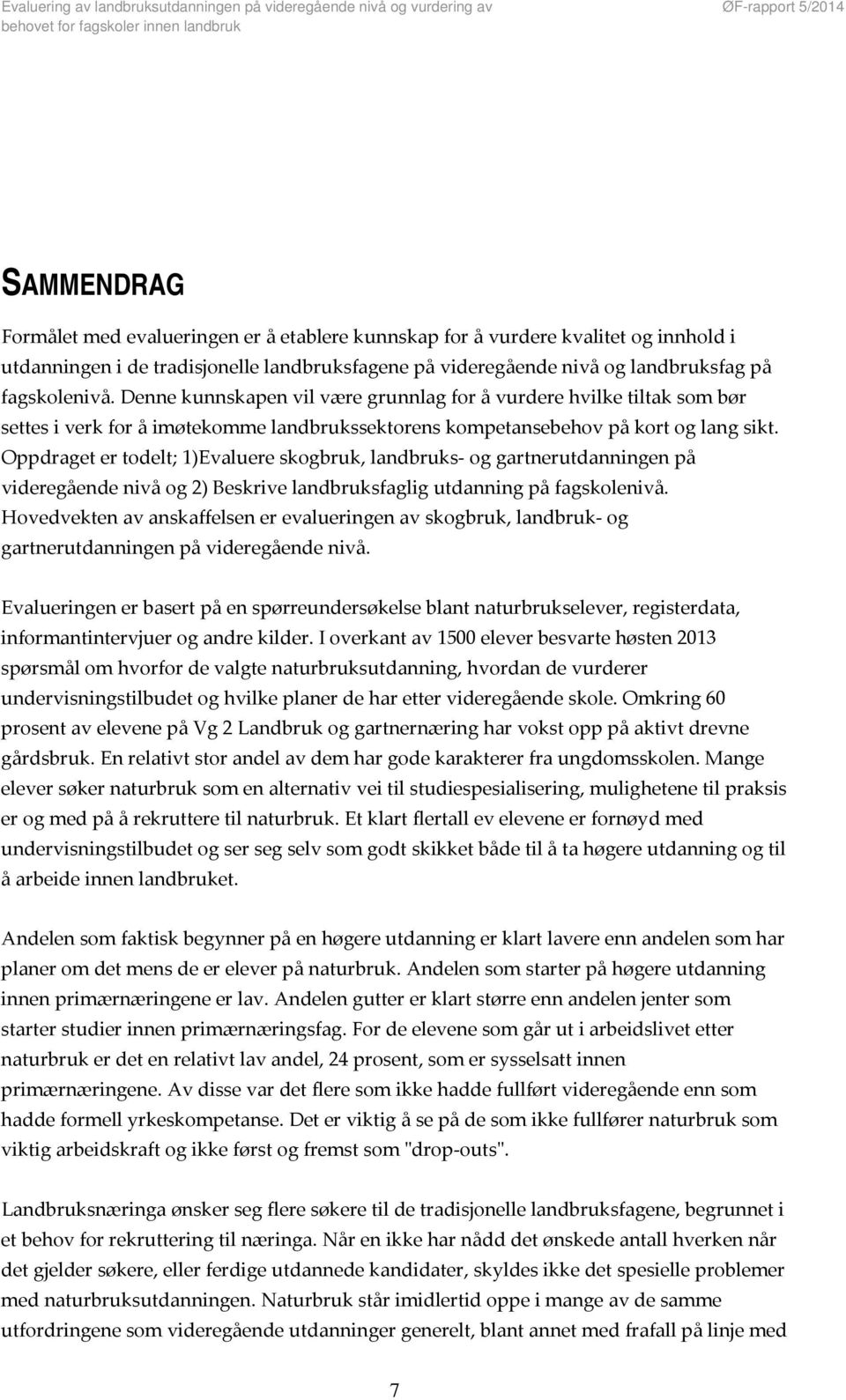 Oppdraget er todelt; 1)Evaluere skogbruk, landbruks og gartnerutdanningen på videregående nivå og 2) Beskrive landbruksfaglig utdanning på fagskolenivå.