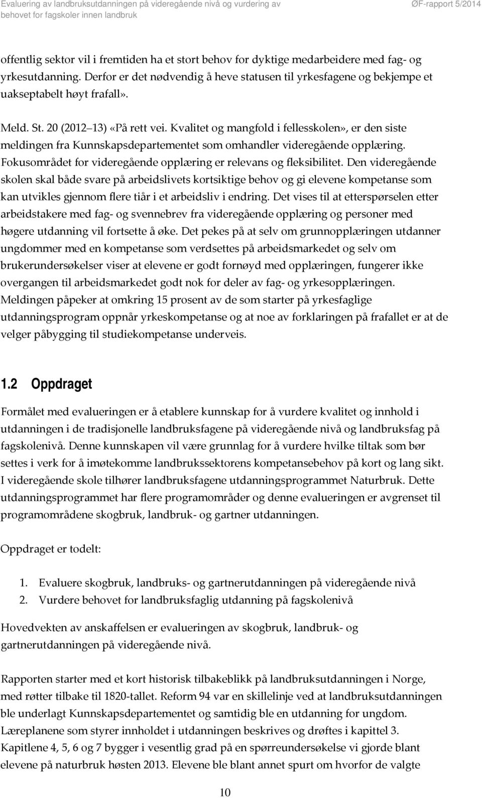 Kvalitet og mangfold i fellesskolen», er den siste meldingen fra Kunnskapsdepartementet som omhandler videregående opplæring. Fokusområdet for videregående opplæring er relevans og fleksibilitet.