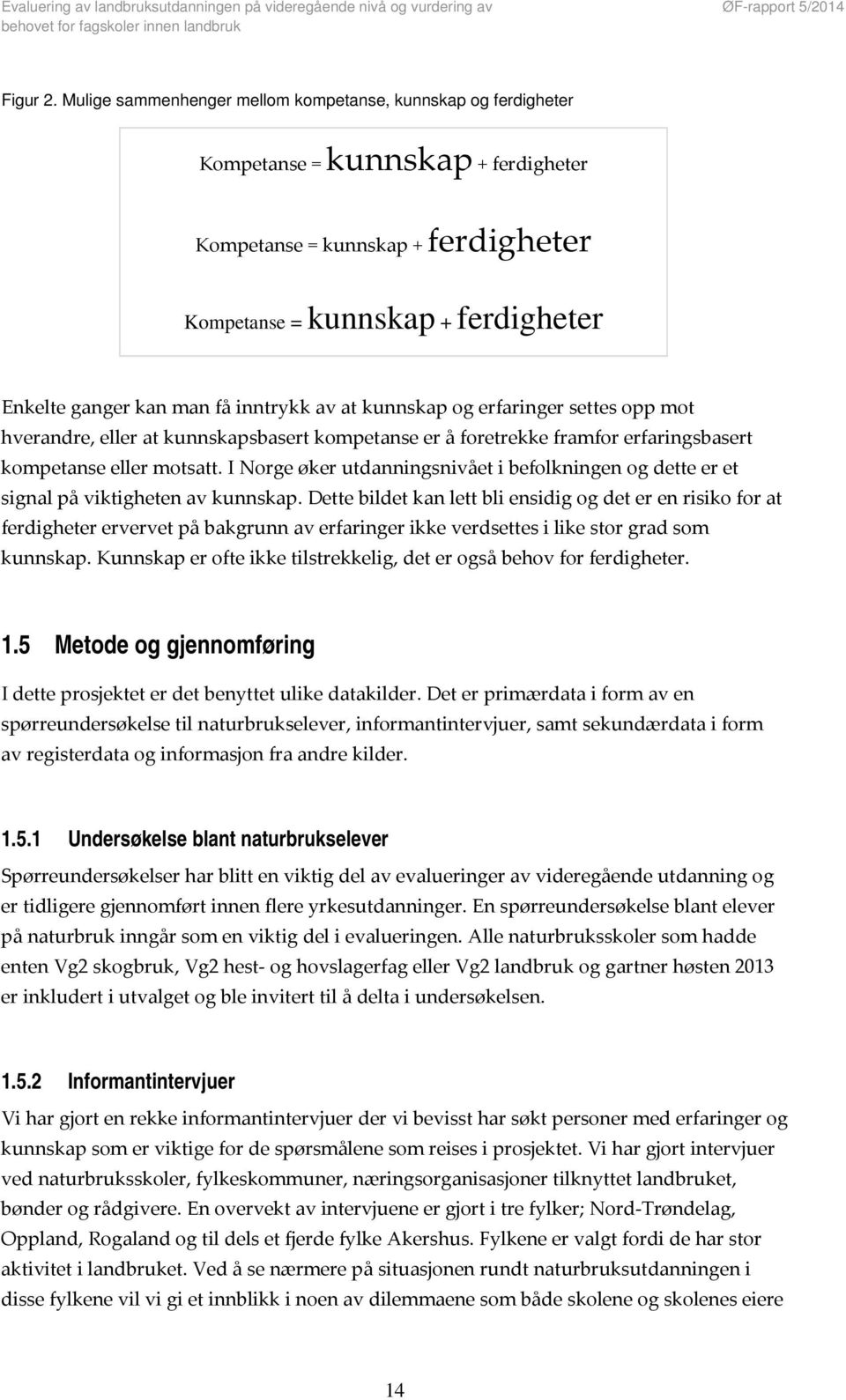 inntrykk av at kunnskap og erfaringer settes opp mot hverandre, eller at kunnskapsbasert kompetanse er å foretrekke framfor erfaringsbasert kompetanse eller motsatt.