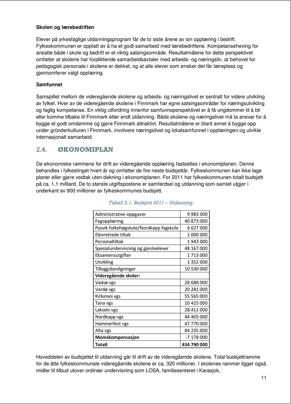 Resultatmålene for dette perspektivet omfatter at skolene har forpliktende samarbeidsavtaler med arbeids- og næringsliv, at behovet for pedagogisk personale i skolene er dekket, og at alle elever som