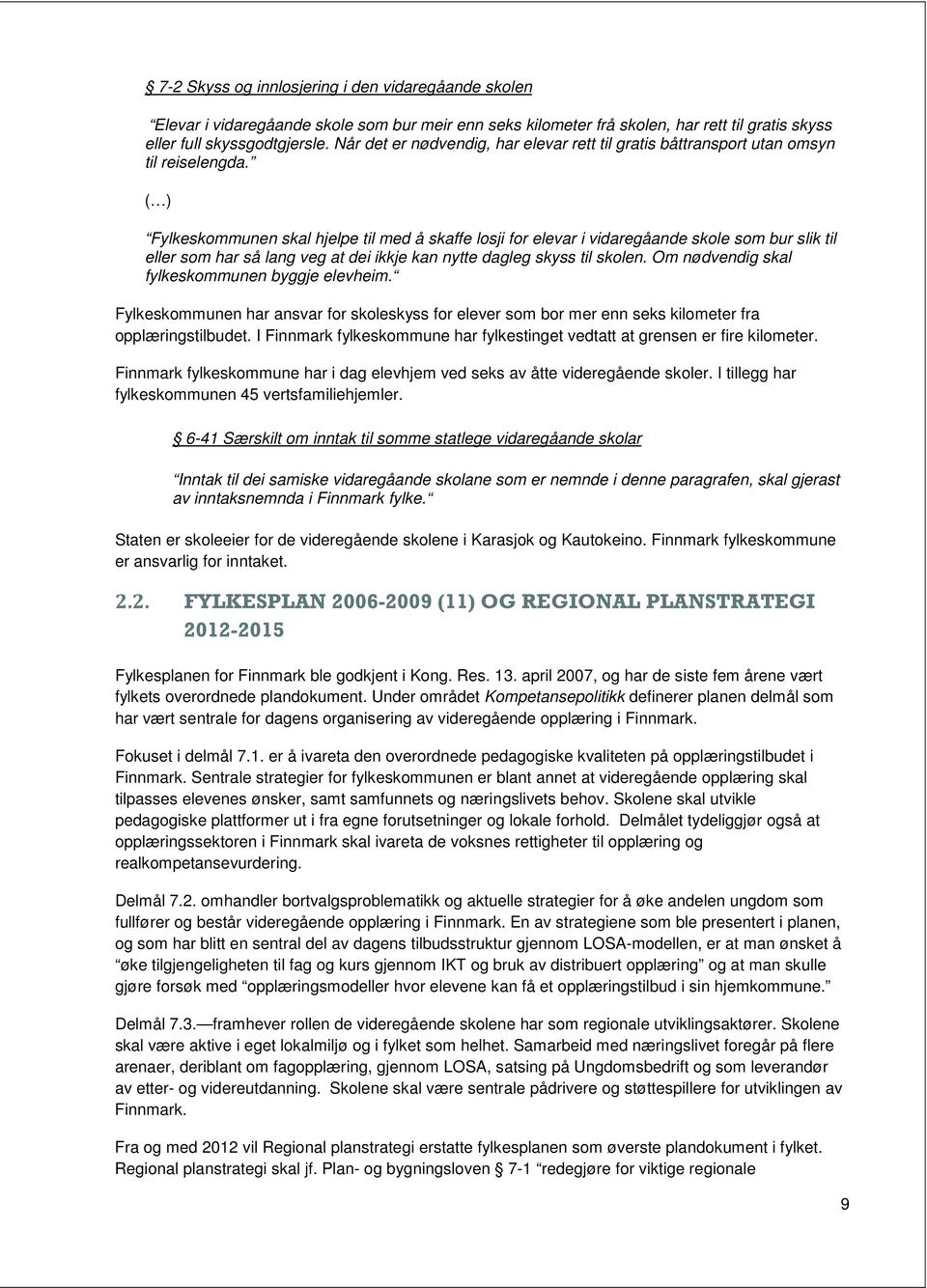 ( ) Fylkeskommunen skal hjelpe til med å skaffe losji for elevar i vidaregåande skole som bur slik til eller som har så lang veg at dei ikkje kan nytte dagleg skyss til skolen.