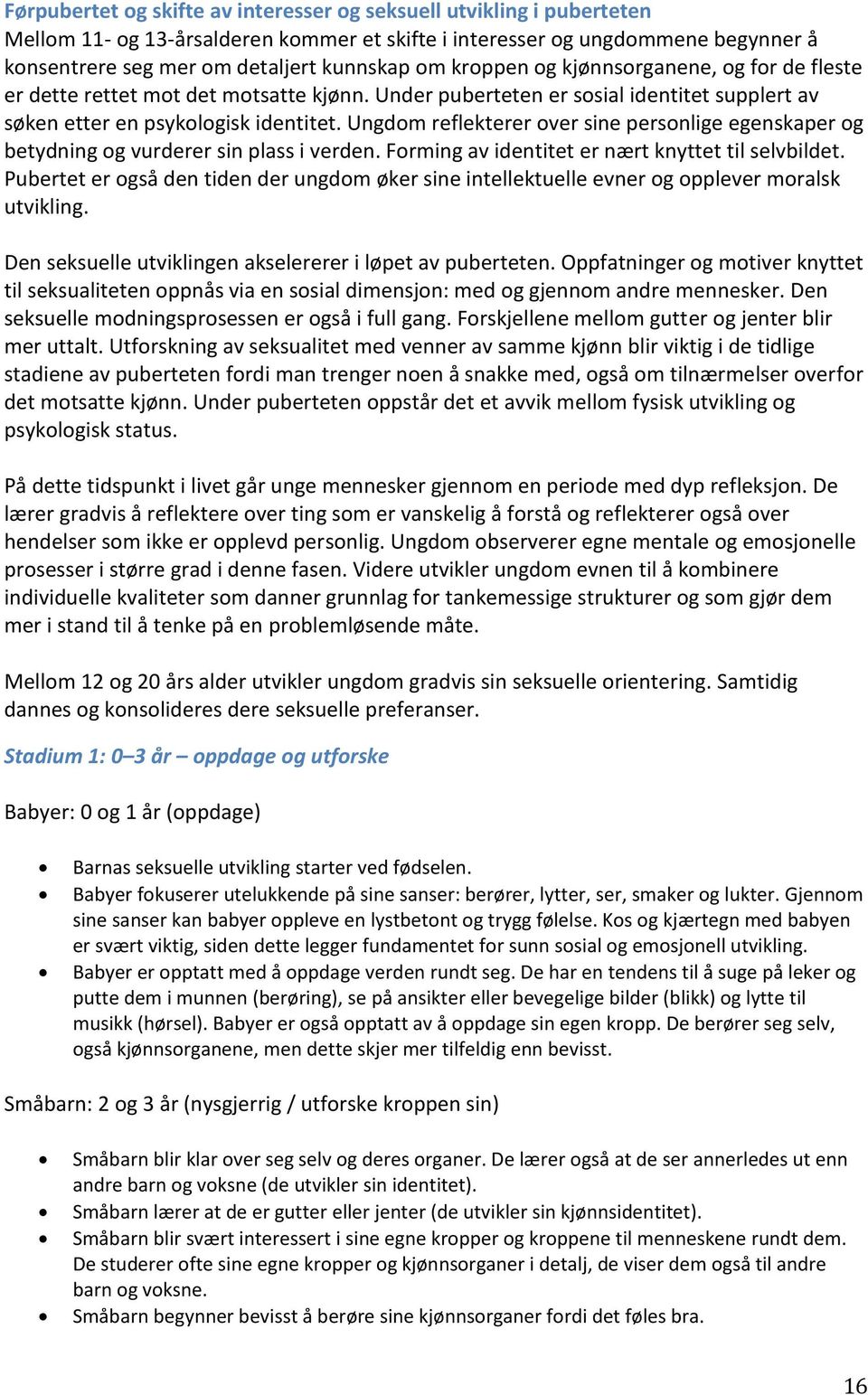 Ungdom reflekterer over sine personlige egenskaper og betydning og vurderer sin plass i verden. Forming av identitet er nært knyttet til selvbildet.