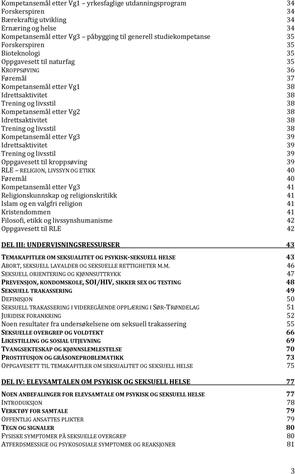 Idrettsaktivitet 38 Trening og livsstil 38 Kompetansemål etter Vg3 39 Idrettsaktivitet 39 Trening og livsstil 39 Oppgavesett til kroppsøving 39 RLE RELIGION, LIVSSYN OG ETIKK 40 Føremål 40