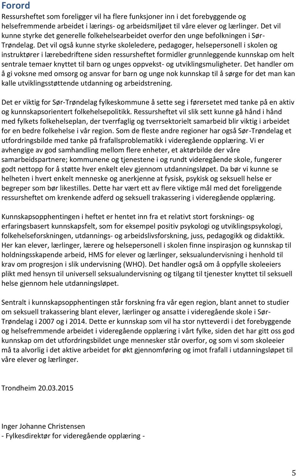 Det vil også kunne styrke skoleledere, pedagoger, helsepersonell i skolen og instruktører i lærebedriftene siden ressursheftet formidler grunnleggende kunnskap om helt sentrale temaer knyttet til