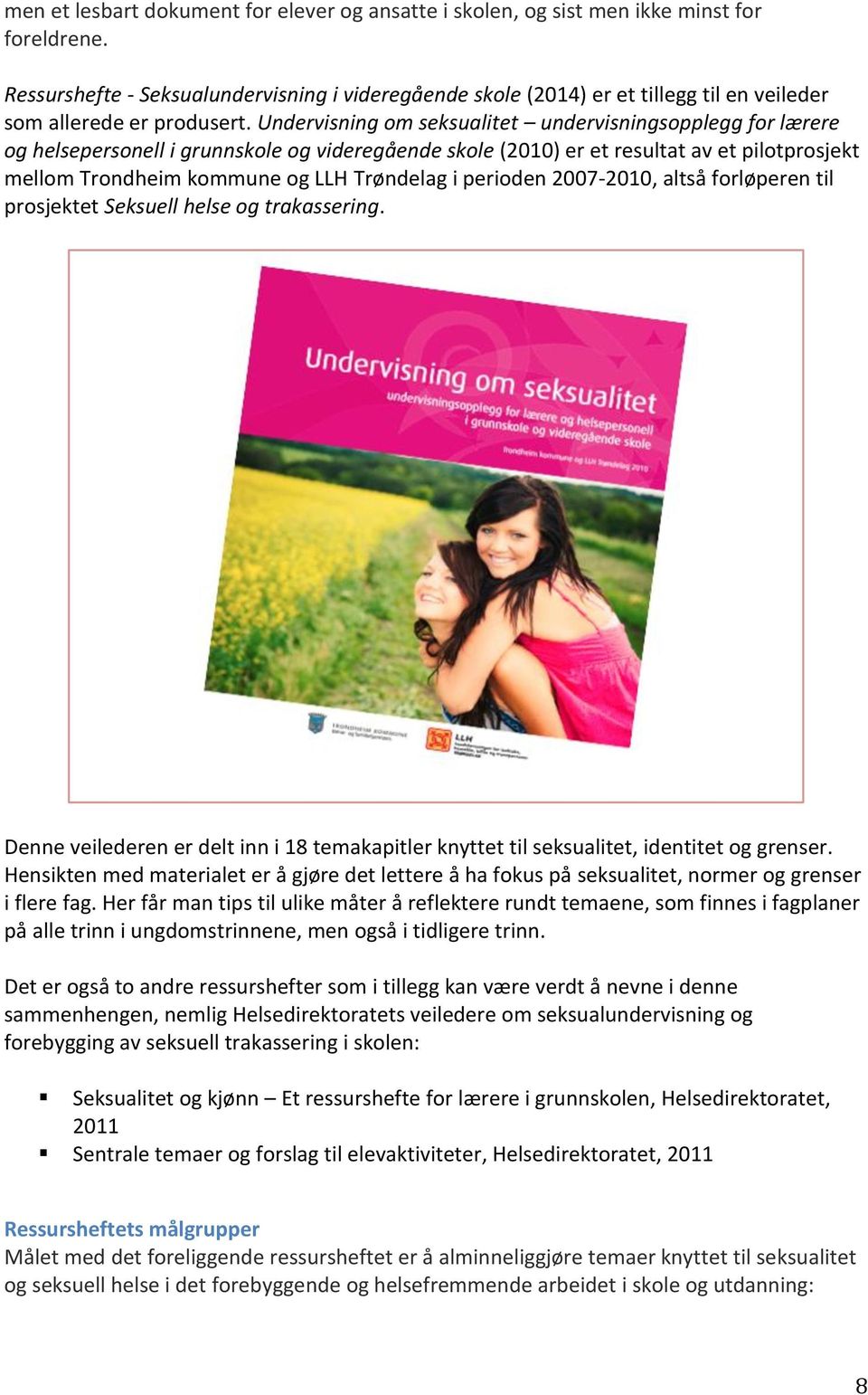 Undervisning om seksualitet undervisningsopplegg for lærere og helsepersonell i grunnskole og videregående skole (2010) er et resultat av et pilotprosjekt mellom Trondheim kommune og LLH Trøndelag i