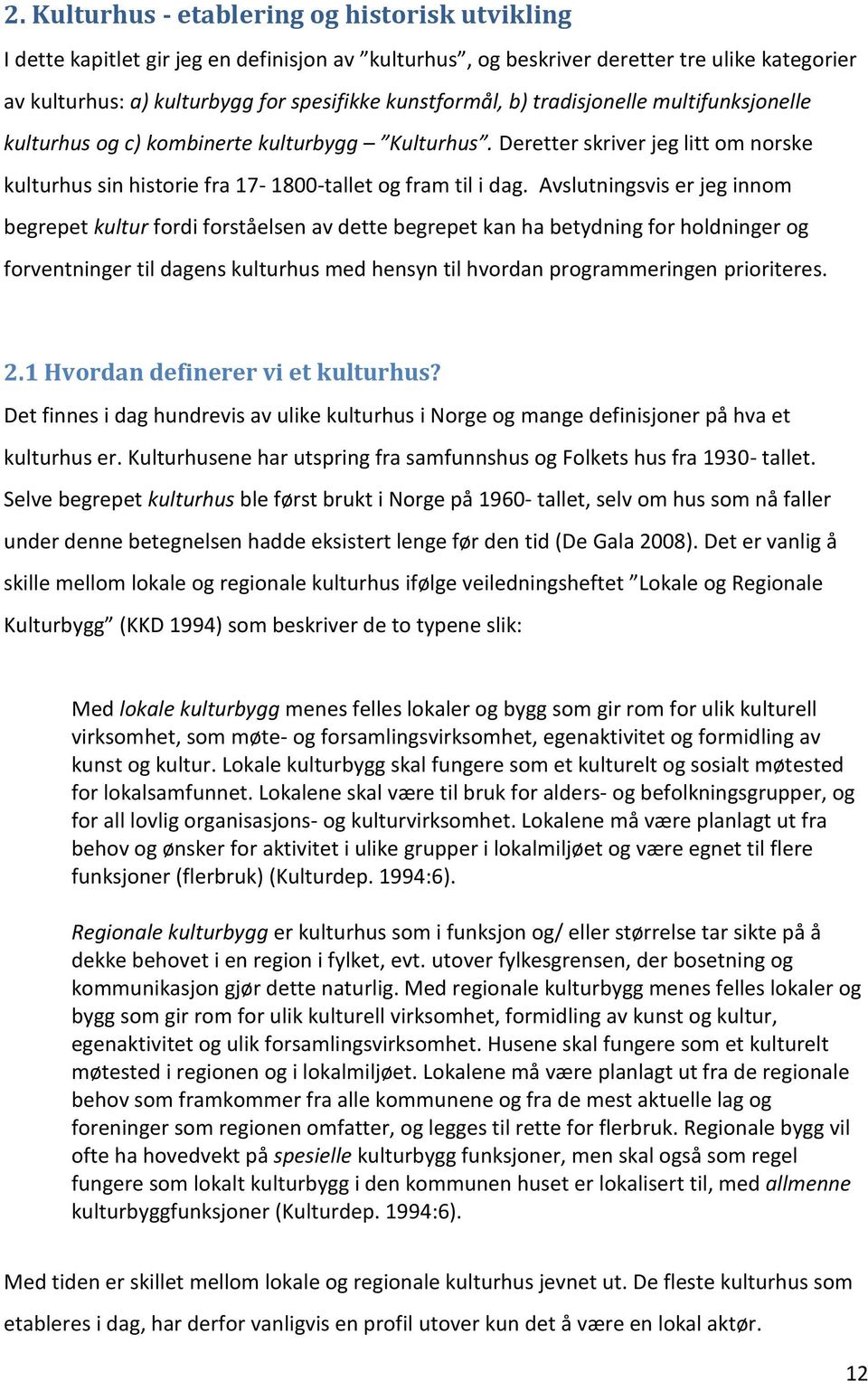 Avslutningsvis er jeg innom begrepet kultur fordi forståelsen av dette begrepet kan ha betydning for holdninger og forventninger til dagens kulturhus med hensyn til hvordan programmeringen