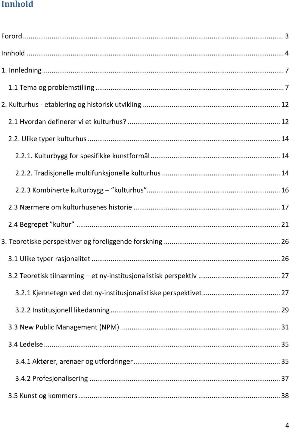 4 Begrepet kultur... 21 3. Teoretiske perspektiver og foreliggende forskning... 26 3.1 Ulike typer rasjonalitet... 26 3.2 Teoretisk tilnærming et ny-institusjonalistisk perspektiv... 27 3.2.1 Kjennetegn ved det ny-institusjonalistiske perspektivet.