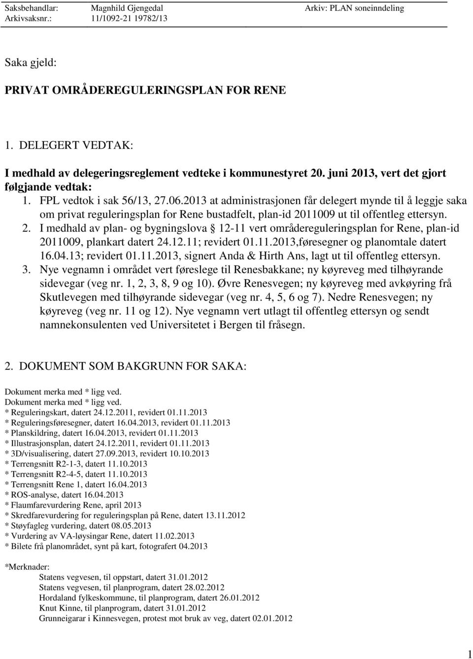 2013 at administrasjonen får delegert mynde til å leggje saka om privat reguleringsplan for Rene bustadfelt, plan-id 20