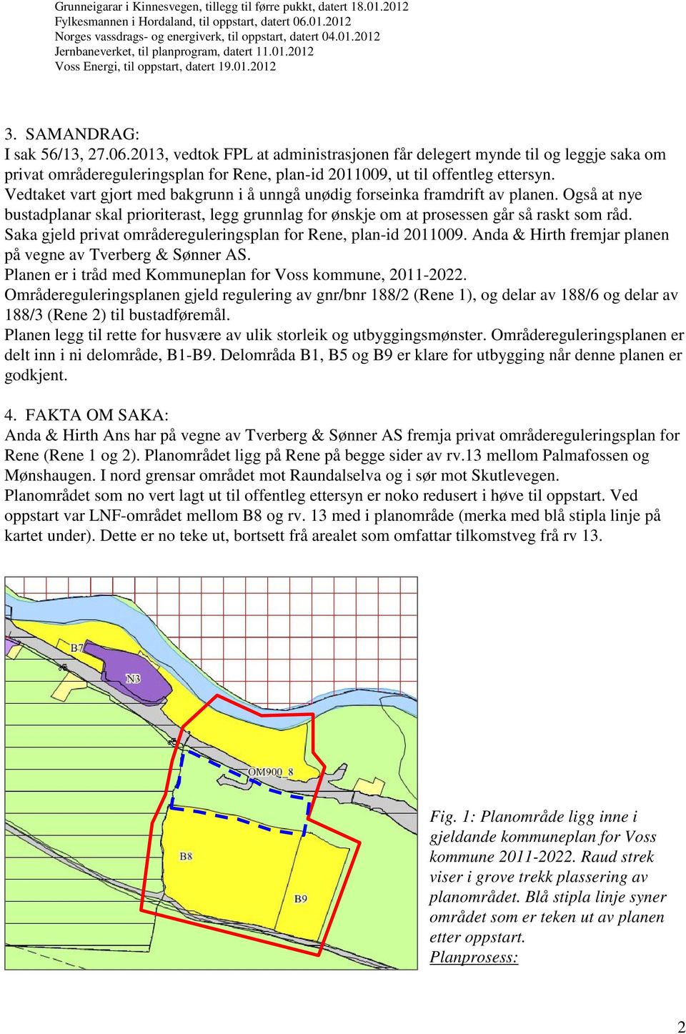 2013, vedtok FPL at administrasjonen får delegert mynde til og leggje saka om privat områdereguleringsplan for Rene, plan-id 2011009, ut til offentleg ettersyn.