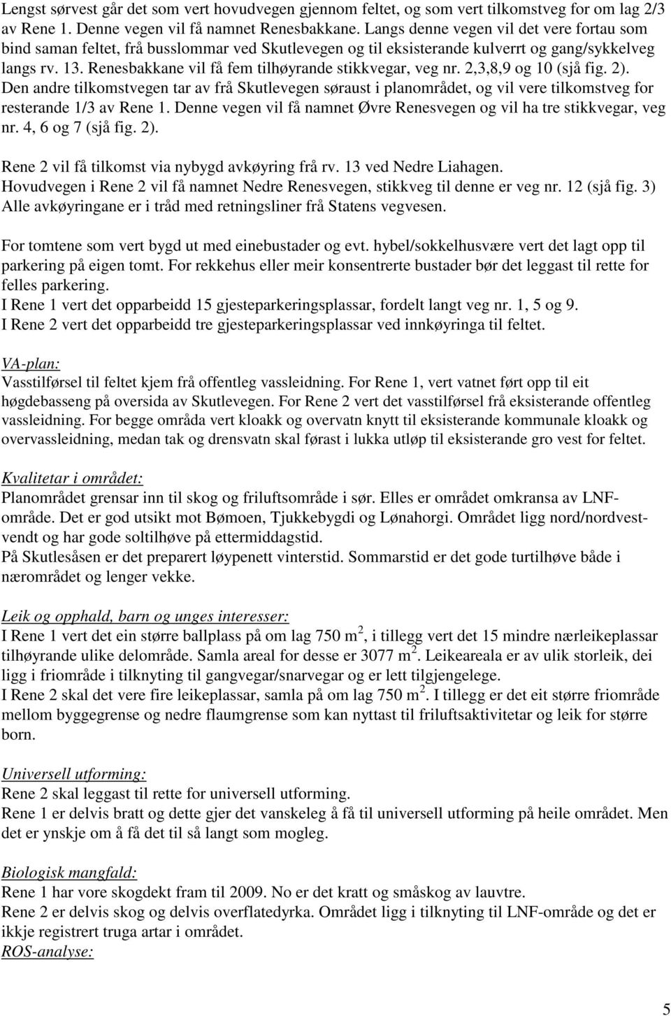 Renesbakkane vil få fem tilhøyrande stikkvegar, veg nr. 2,3,8,9 og 10 (sjå fig. 2).