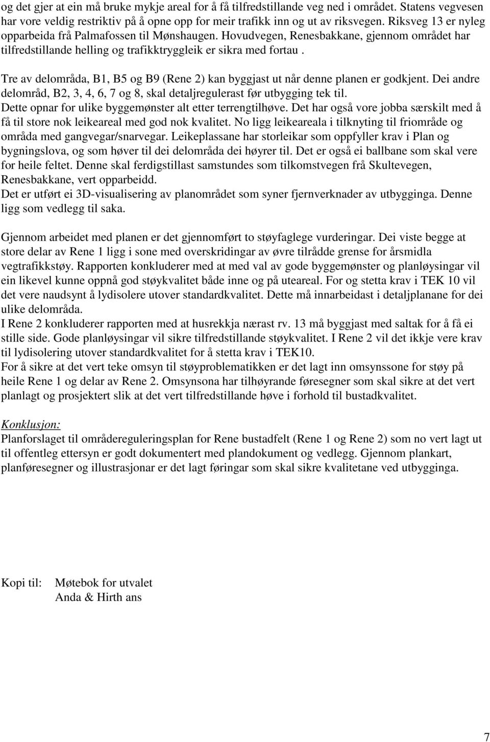 Tre av delområda, B1, B5 og B9 (Rene 2) kan byggjast ut når denne planen er godkjent. Dei andre delområd, B2, 3, 4, 6, 7 og 8, skal detaljregulerast før utbygging tek til.