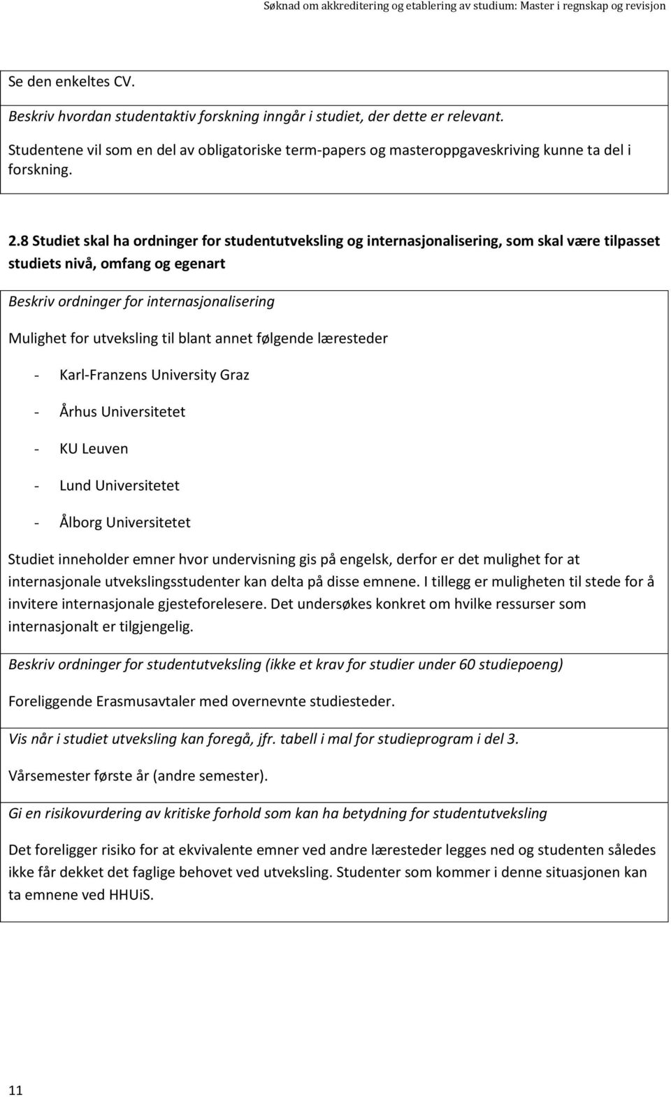 8 Studiet skal ha ordninger for studentutveksling og internasjonalisering, som skal være tilpasset studiets nivå, omfang og egenart Beskriv ordninger for internasjonalisering Mulighet for utveksling