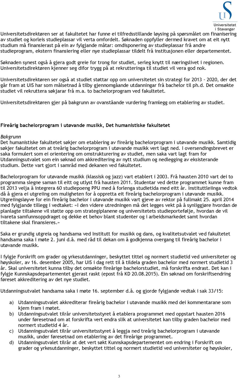 tildelt frå institusjonen eller departementet. Søknaden synest også å gjera godt greie for trong for studiet, serleg knytt til næringslivet i regionen.