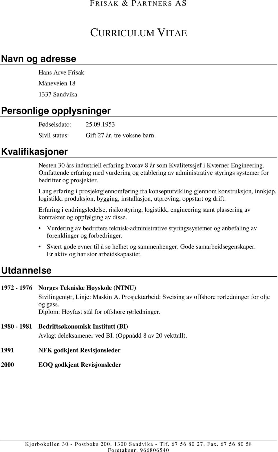 Omfattende erfaring med vurdering og etablering av administrative styrings systemer for bedrifter og prosjekter.