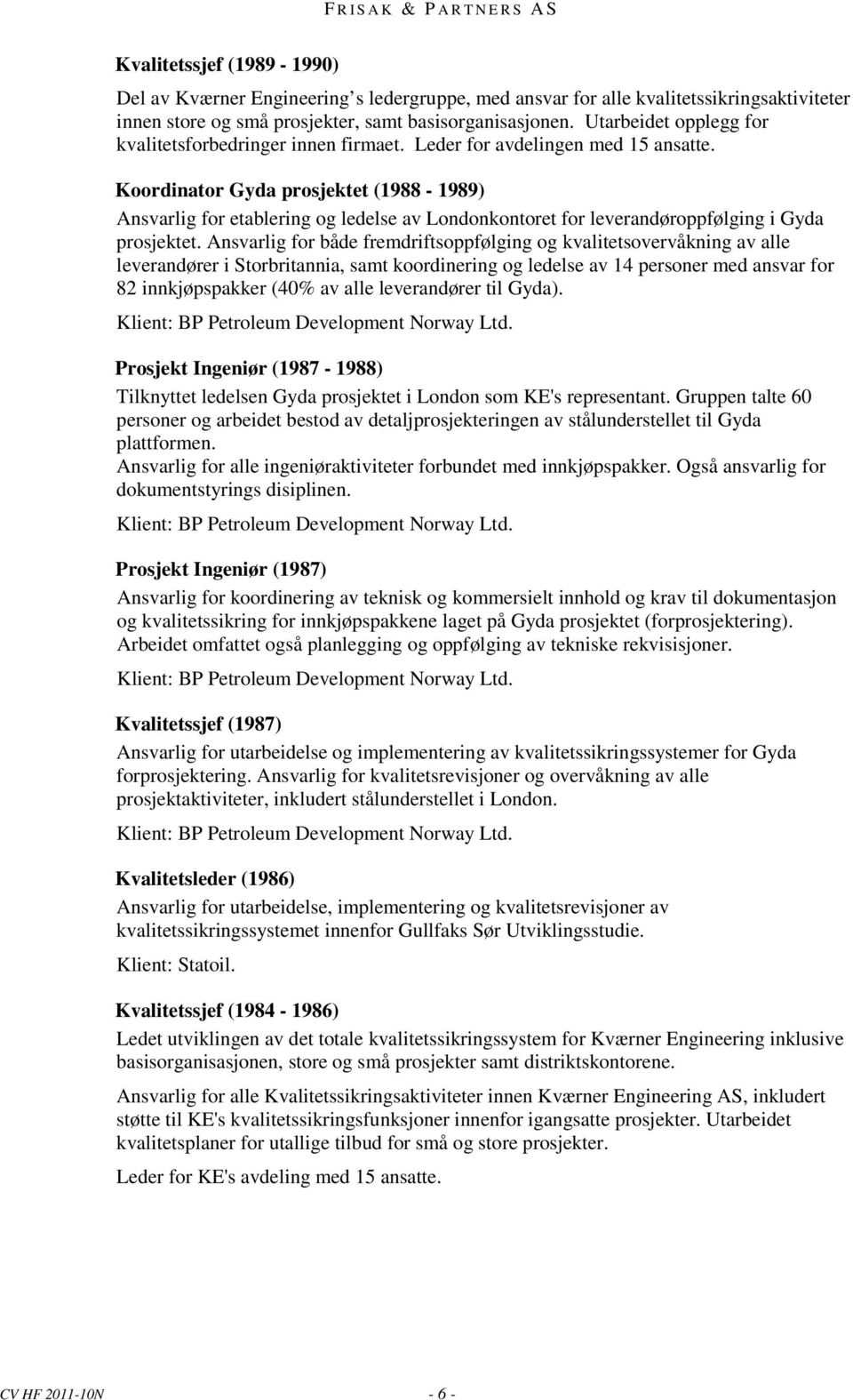 Koordinator Gyda prosjektet (1988-1989) Ansvarlig for etablering og ledelse av Londonkontoret for leverandøroppfølging i Gyda prosjektet.