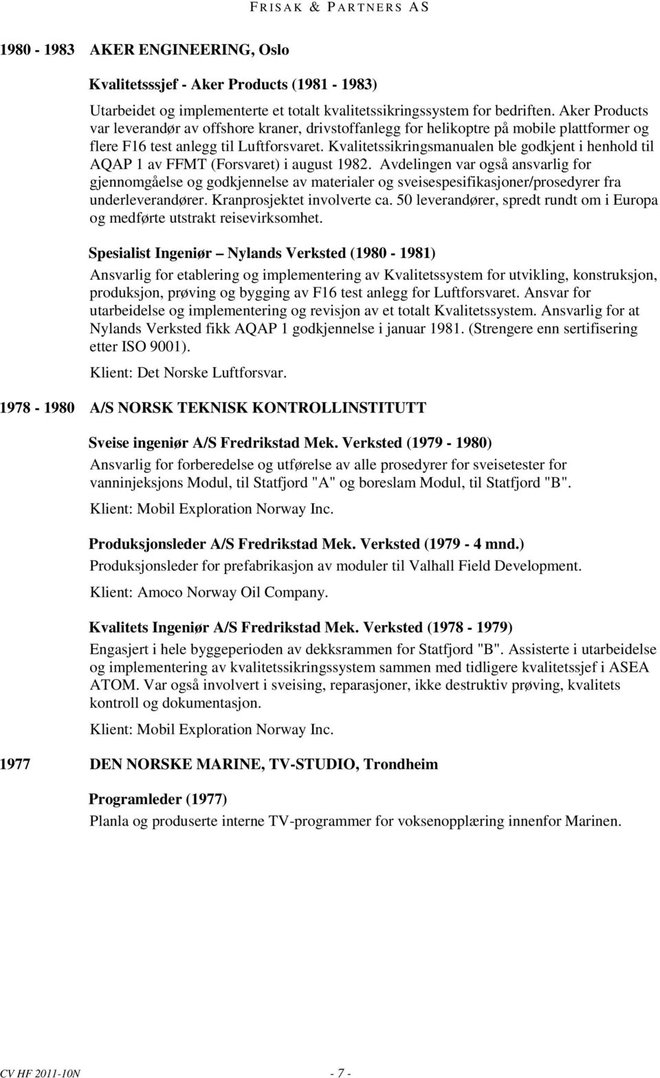 Kvalitetssikringsmanualen ble godkjent i henhold til AQAP 1 av FFMT (Forsvaret) i august 1982.