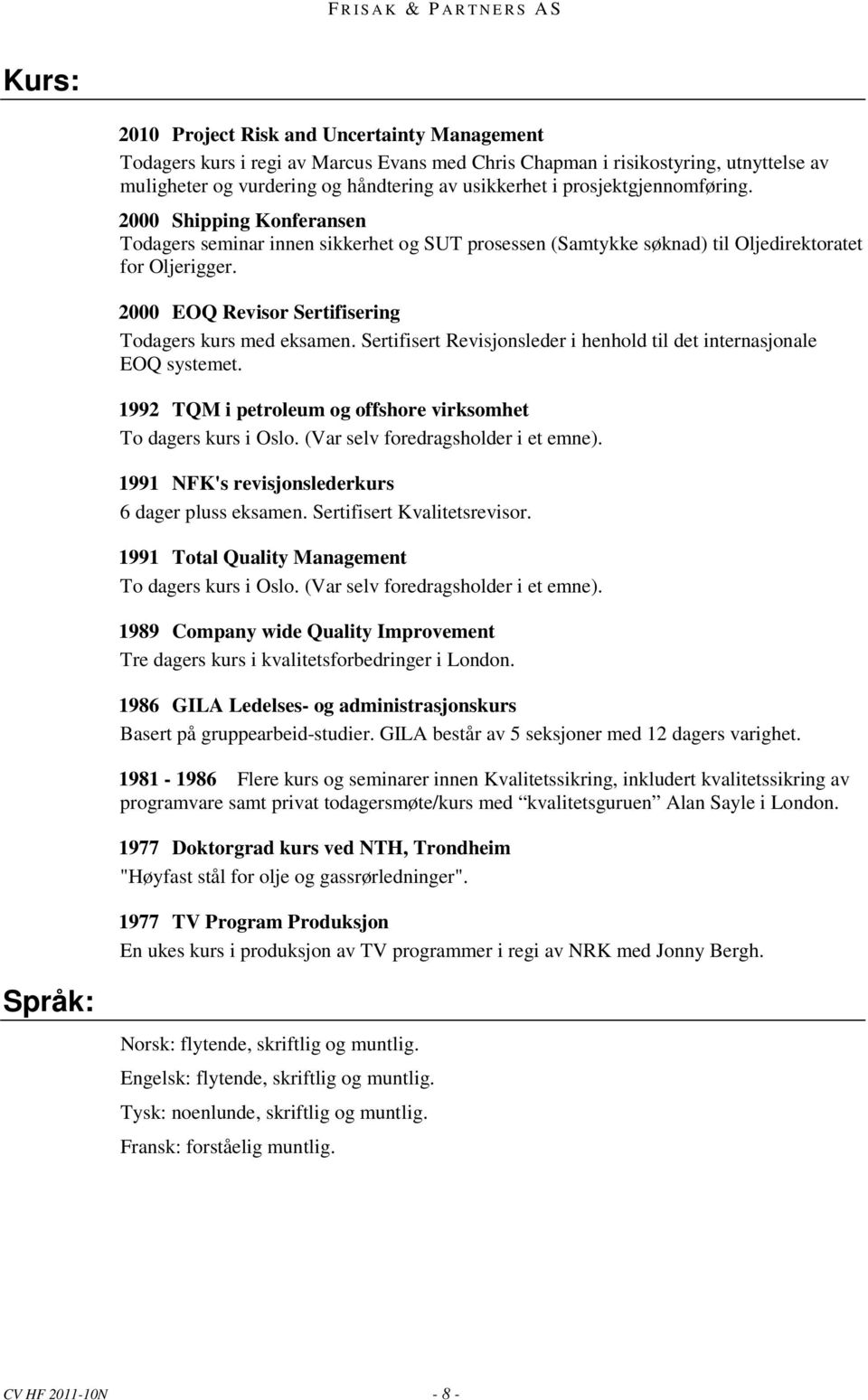 2000 EOQ Revisor Sertifisering Todagers kurs med eksamen. Sertifisert Revisjonsleder i henhold til det internasjonale EOQ systemet. 1992 TQM i petroleum og offshore virksomhet To dagers kurs i Oslo.