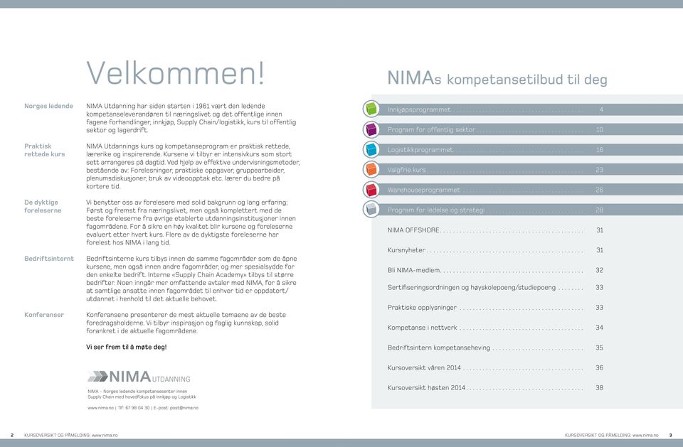 til næringslivet og det offent lige innen fagene forhandlinger, innkjøp, Supply Chain/logistikk, kurs til offentlig sektor og lagerdrift.