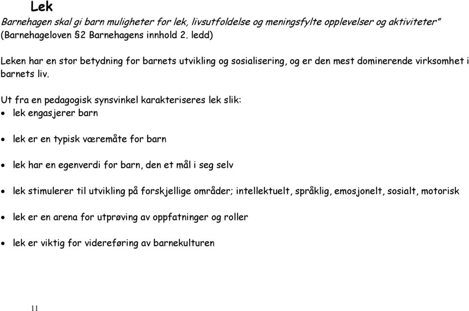 Ut fra en pedagogisk synsvinkel karakteriseres lek slik: lek engasjerer barn lek er en typisk væremåte for barn lek har en egenverdi for barn, den et mål i seg