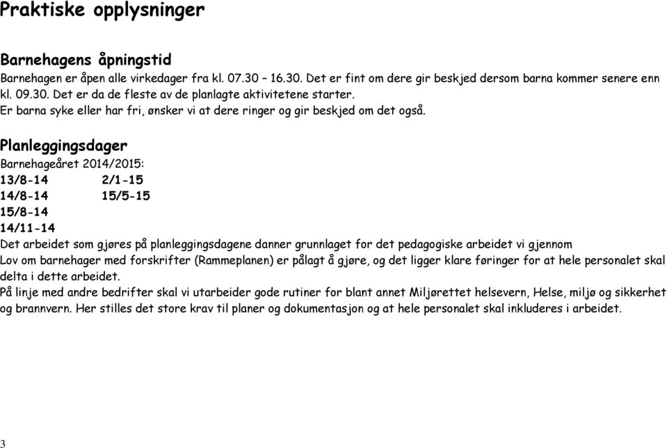 Planleggingsdager Barnehageåret 2014/2015: 13/8-14 2/1-15 14/8-14 15/5-15 15/8-14 14/11-14 Det arbeidet som gjøres på planleggingsdagene danner grunnlaget for det pedagogiske arbeidet vi gjennom Lov