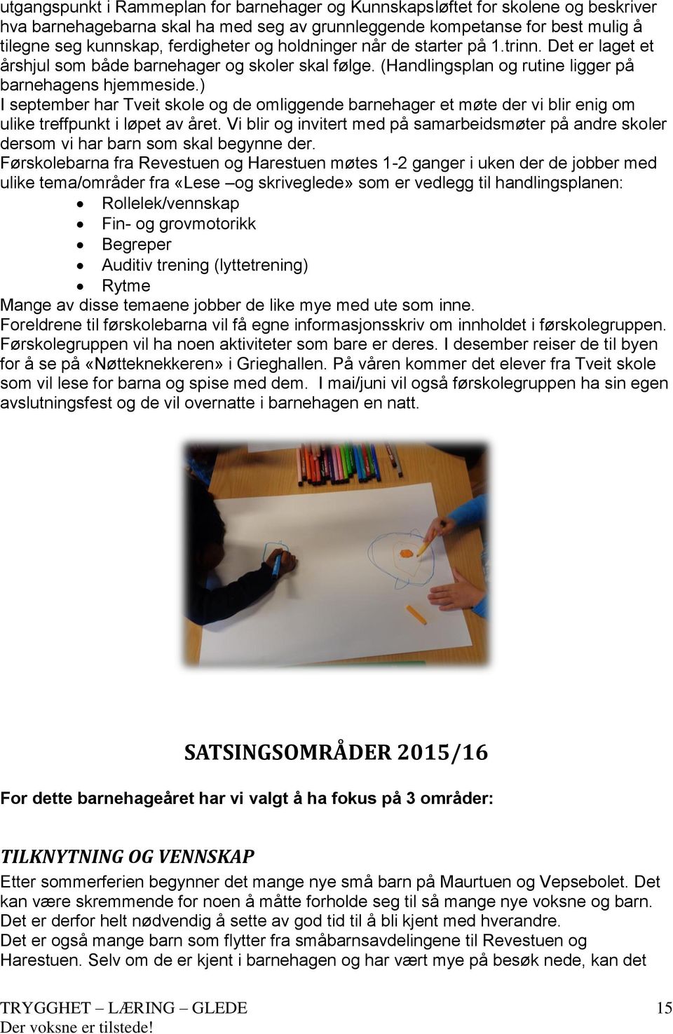 ) I september har Tveit skole og de omliggende barnehager et møte der vi blir enig om ulike treffpunkt i løpet av året.