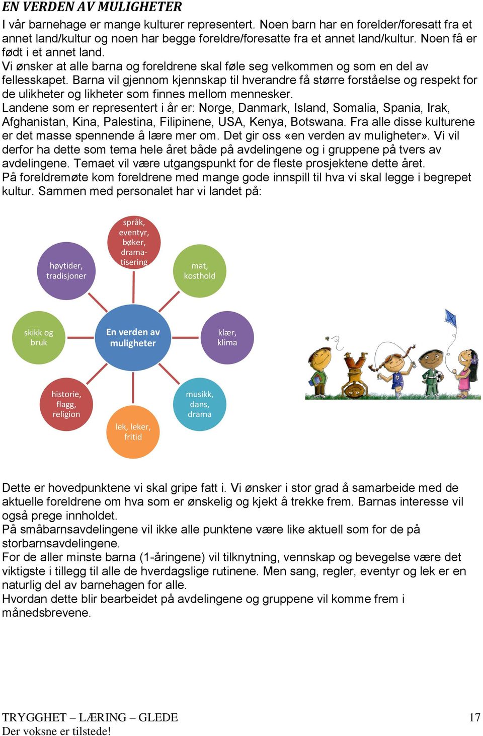 Barna vil gjennom kjennskap til hverandre få større forståelse og respekt for de ulikheter og likheter som finnes mellom mennesker.