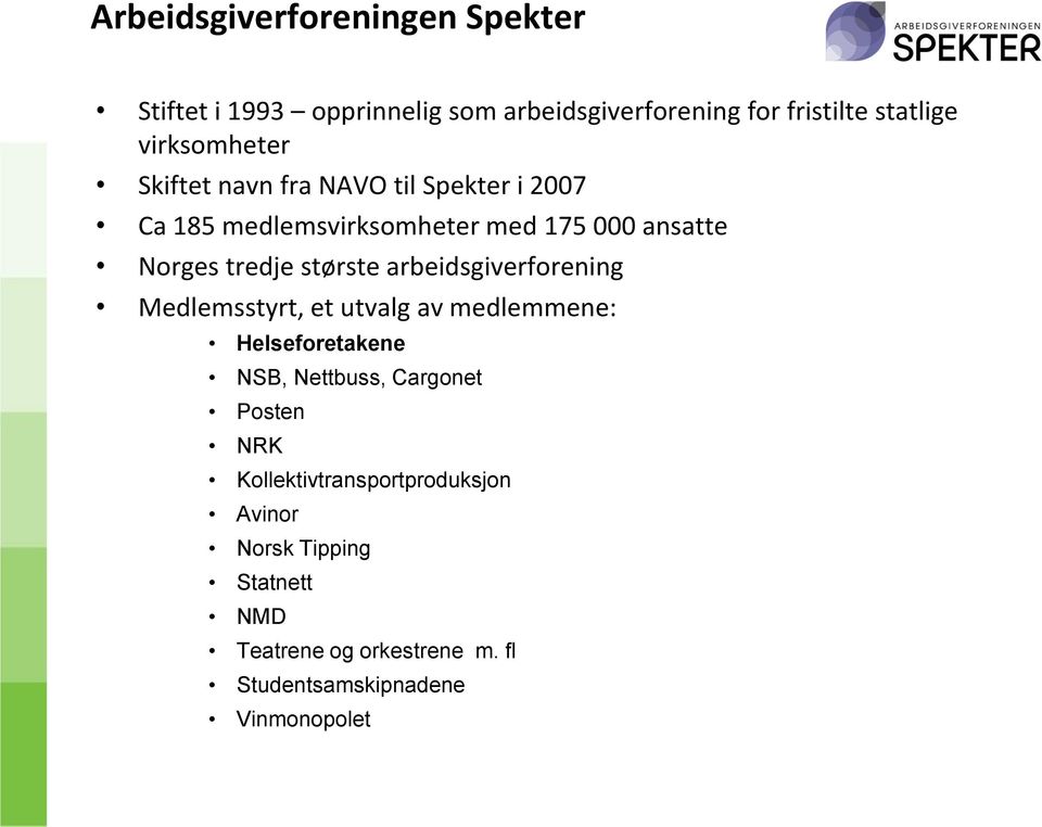 største arbeidsgiverforening Medlemsstyrt, et utvalg av medlemmene: Helseforetakene NSB, Nettbuss, Cargonet Posten