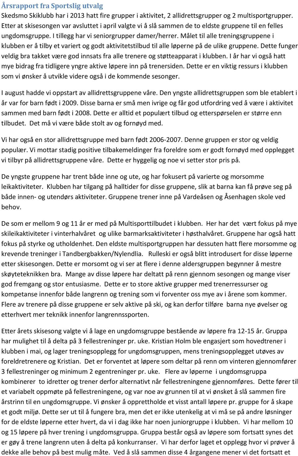 Målet til alle treningsgruppene i klubben er å tilby et variert og godt aktivitetstilbud til alle løperne på de ulike gruppene.