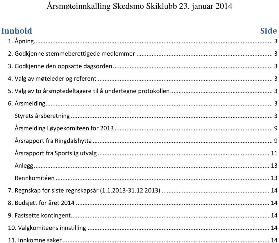 .. 3 Årsmelding Løypekomiteen for 2013... 9 Årsrapport fra Ringdalshytta... 9 Årsrapport fra Sportslig utvalg... 11 Anlegg... 13 Rennkomitéen... 13 7.