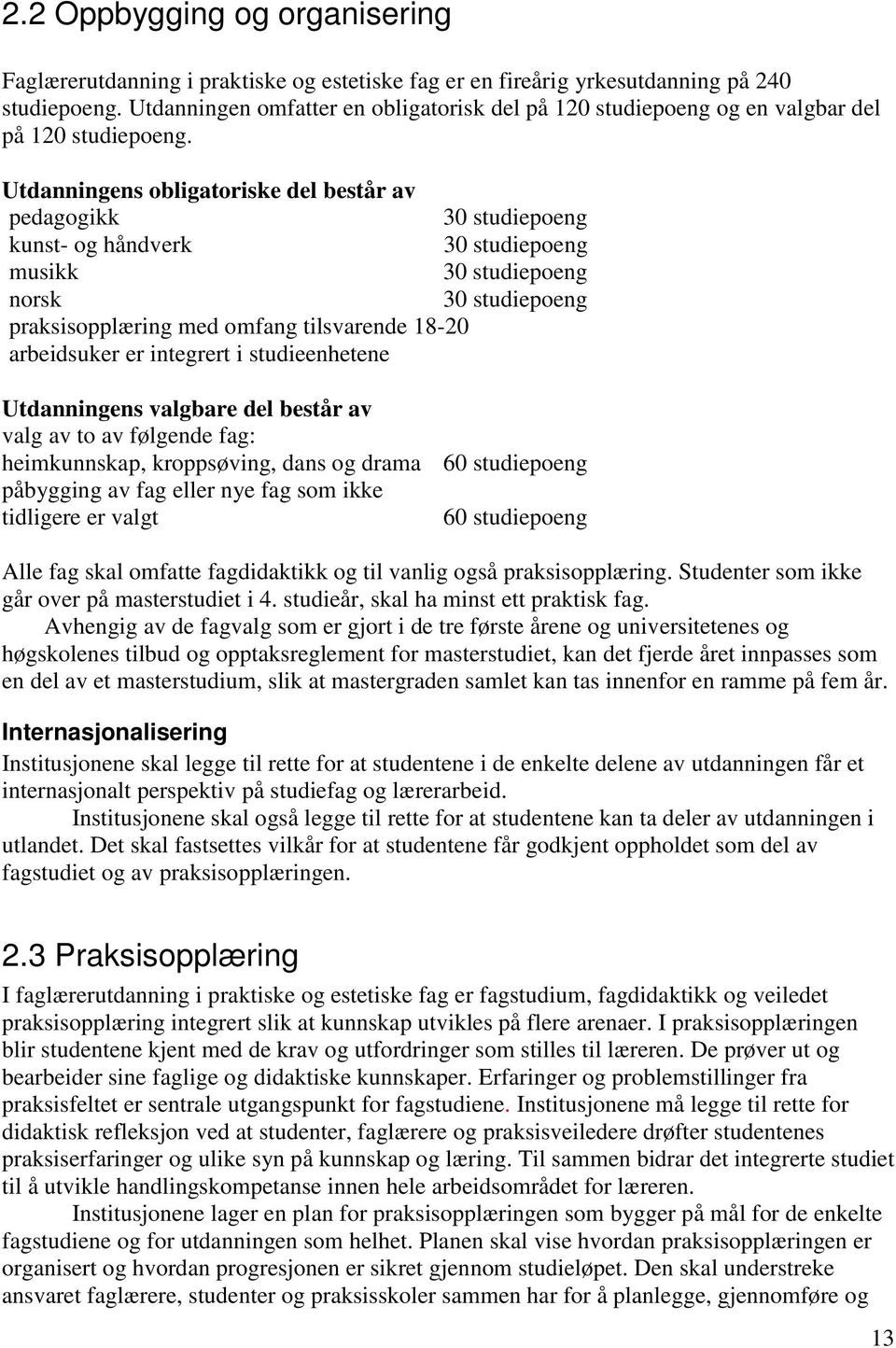 Utdanningens obligatoriske del består av pedagogikk 30 studiepoeng kunst- og håndverk 30 studiepoeng musikk 30 studiepoeng norsk 30 studiepoeng praksisopplæring med omfang tilsvarende 18-20