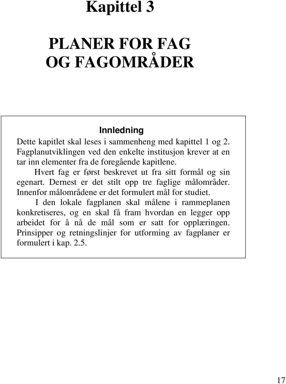 Hvert fag er først beskrevet ut fra sitt formål og sin egenart. Dernest er det stilt opp tre faglige målområder.